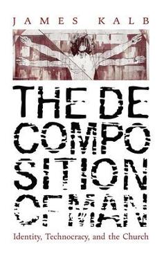 Coperta cărții 'The Decomposition of Man: Identity, Technocracy, and the Church - James Kalb'