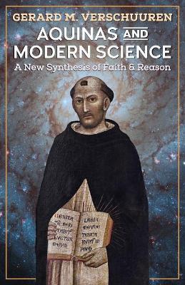 Aquinas and Modern Science: A New Synthesis of Faith and Reason - Gerard M. Verschuuren