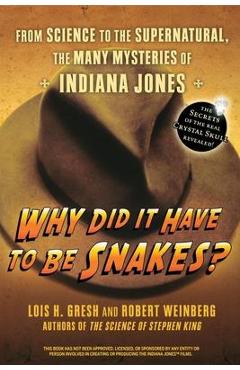 Coperta cărții 'Why Did It Have to Be Snakes: From Science to the Supernatural, the Many Mysteries of Indiana Jones - Lois H. Gresh'