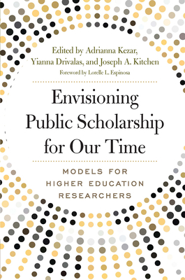 Envisioning Public Scholarship for Our Time: Models for Higher Education Researchers - Adrianna J. Kezar