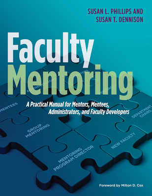 Faculty Mentoring: A Practical Manual for Mentors, Mentees, Administrators, and Faculty Developers - Susan L. Phillips