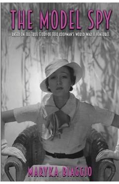 Coperta cărții 'The Model Spy: Based on the True Story of Toto Koopman's World War II Ventures - Maryka Biaggio'