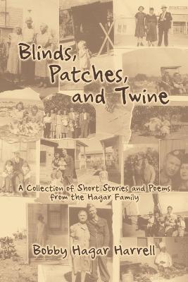Blinds, Patches and Twine: A Collection of Short Stories and Poems from the Hagar Family - Bobby Hagar Harrell
