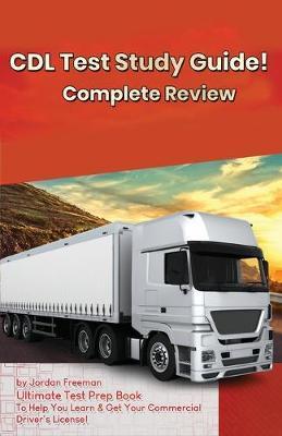 CDL Test Study Guide!: Ultimate Test Prep Book to Help You Learn & Get Your Commercial Driver's License: Complete Review Study Guide - Jordan Freeman