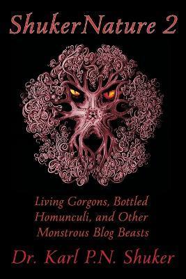 ShukerNature (Book 2): Living Gorgons, Bottled Homunculi, and Other Monstrous Blog Beasts - Karl P. N. Shuker