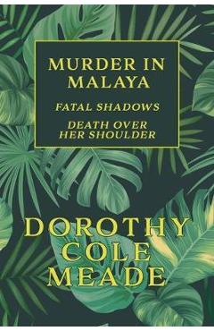 Poza produsului Murder in Malaya: Fatal Shadows / Death Over Her Shoulder (Golden-Age Mystery Reprint) - Dorothy Cole Meade