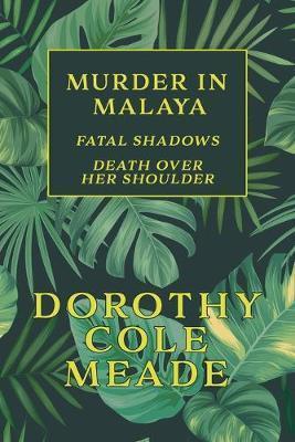 Murder in Malaya: Fatal Shadows / Death Over Her Shoulder (Golden-Age Mystery Reprint) - Dorothy Cole Meade