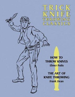 Trick Knife Throwing Classics: How to Throw Knives / The Art of Knife Throwing - Elmer Putts