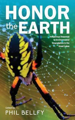 Honor the Earth: Indigenous Response to Environmental Degradation in the Great Lakes, 2nd Ed. - Phil Bellfy