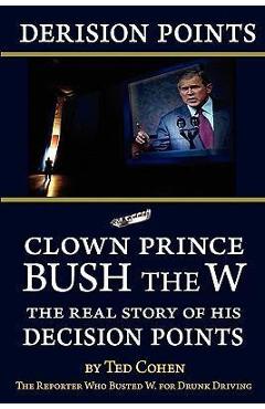 Coperta cărții 'Derision Points: Clown Prince Bush the W, the Real Story of His 