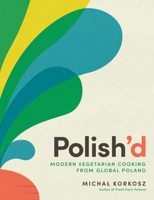 Polish'd: Modern Vegetarian Cooking from Global Poland - Michal Korkosz
