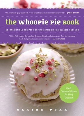 The Whoopie Pie Book: 60 Irresistible Recipes for Cake Sandwiches from the Founder of the Violet Bakery - Claire Ptak