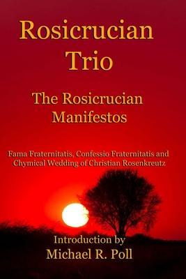Rosicrucian Trio: The Rosicrucian Manifestos - Michael R. Poll