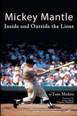 Mickey Mantle: Inside and Outside the Lines - Tom Molito