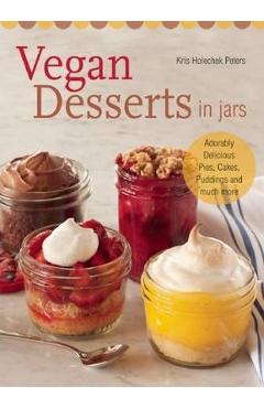 Coperta cărții 'Vegan Desserts in Jars: Adorably Delicious Pies, Cakes, Puddings, and Much More - Kris Holechek Peters'