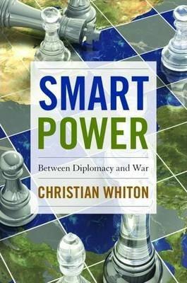 Smart Power: Between Diplomacy and War - Christian Whiton