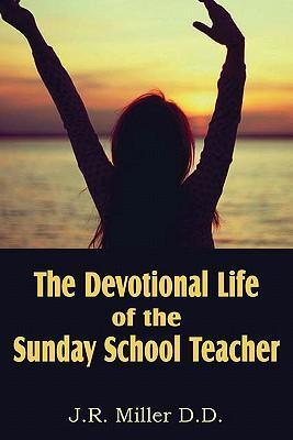 The Devotional Life of the Sunday School Teacher - J. R. Miller