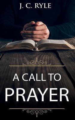 A Call to Prayer: Updated Edition and Study Guide - J. C. Ryle