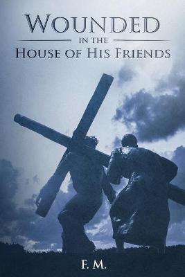 Wounded in the House of His Friends: With Study Guide - F. M