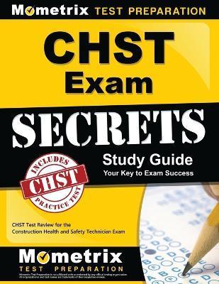 Chst Exam Secrets Study Guide: Chst Test Review for the Construction Health and Safety Technician Exam - Mometrix Safety Certification Test Team