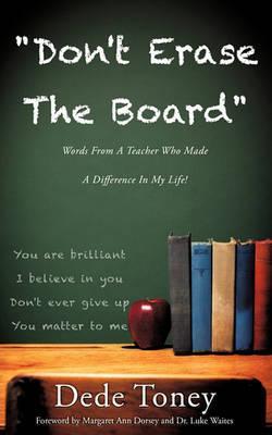 Don't Erase The Board Words From A Teacher Who Made A Difference In My Life! - Dede Toney