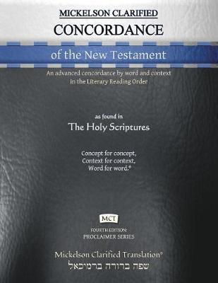 Mickelson Clarified Concordance of the New Testament, MCT: An advanced concordance by word and context in the Literary Reading Order - Jonathan K. Mickelson