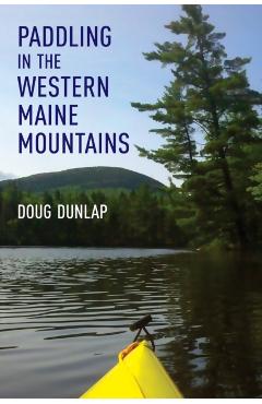 Paddling in the Western Maine Mountains - Doug Dunlap