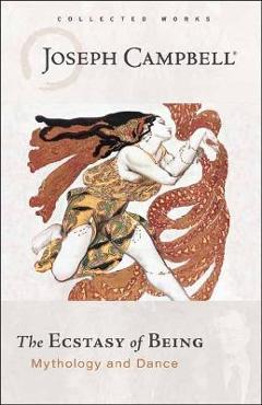 Coperta cărții The Ecstasy of Being: Mythology and Dance - Joseph Campbell