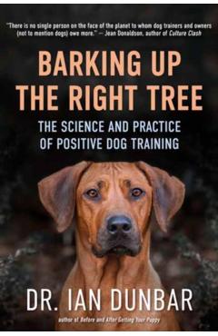 Barking Up the Right Tree: The Science and Practice of Positive Dog Training - Ian Dunbar