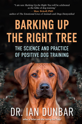 Barking Up the Right Tree: The Science and Practice of Positive Dog Training - Ian Dunbar