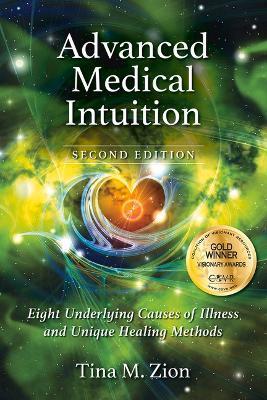 Advanced Medical Intuition - Second Edition: Eight Underlying Causes of Illness and Unique Healing Methods - Tina M. Zion