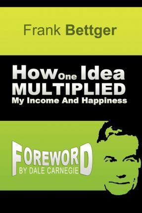 How One Idea Multiplied My Income and Happiness - Frank Bettger
