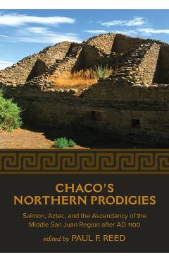 Coperta cărții 'Chaco's Northern Prodigies: Salmon, Aztec, and the Ascendancy of the Middle San Juan Region After Ad 1100 - Paul F. Reed'