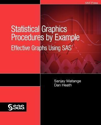 Statistical Graphics Procedures by Example: Effective Graphs Using SAS - Sanjay Matange