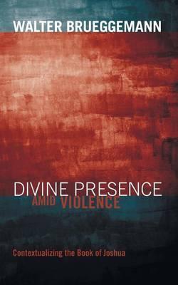 Divine Presence Amid Violence: Contextualizing the Book of Joshua - Walter Brueggemann