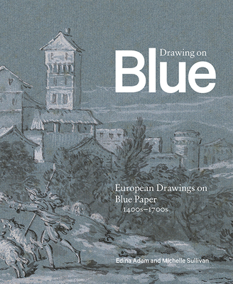 Drawing on Blue: European Drawings on Blue Paper, 1400s-1700s - Edina Adam