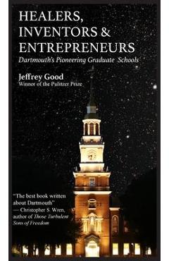Coperta cărții 'Healers, Inventors & Entrepreneurs: Dartmouth's Pioneering Graduate Schools - Jeffrey Good'