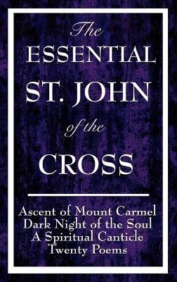 The Essential St. John of the Cross: Ascent of Mount Carmel, Dark Night of the Soul, a Spiritual Canticle of the Soul, and Twenty Poems - St John Of The Cross