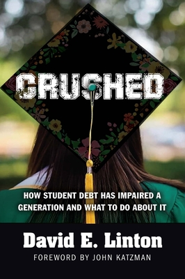 Crushed: How Student Debt Has Impaired a Generation and What to Do about It - David E. Linton
