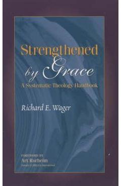 Coperta cărții 'Strengthened by Grace: A Systematic Theology Handbook - Richard E. Wager'