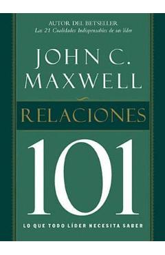 Relaciones 101: Lo Que Todo Lider Necesita Saber = Relationships 101 = Relationships 101