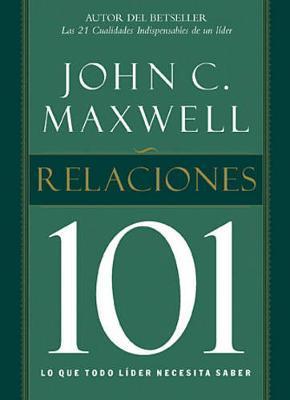Relaciones 101: Lo Que Todo Lider Necesita Saber = Relationships 101 = Relationships 101 - John C. Maxwell