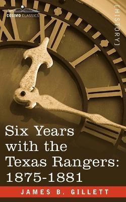 Six Years with the Texas Rangers, 1875-1881 - James B. Gillett