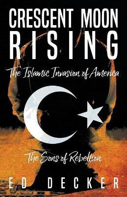 Crescent Moon Rising: The Islamic Invasion of America - Ed Decker