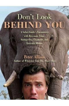 Poza produsului Don't Look Behind You!: A Safari Guide's Encounters with Ravenous Lions, Stampeding Elephants, and Lovesick Rhinos - Peter Allison