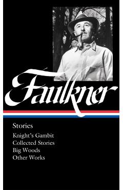 William Faulkner: Stories (Loa #375): Knight's Gambit / Collected Stories / Big Woods / Other Works - William Faulkner