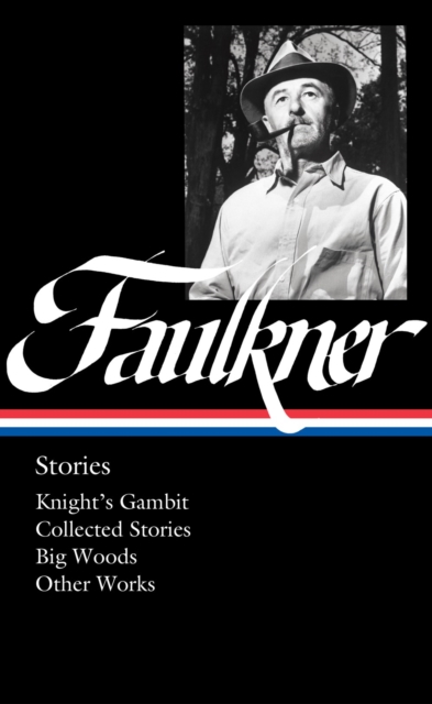 William Faulkner: Stories (Loa #375): Knight's Gambit / Collected Stories / Big Woods / Other Works - William Faulkner