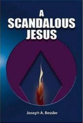 A Scandalous Jesus - Joseph A. Bessler