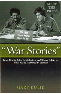 Coperta cărții 'War Stories: False Atrocity Tales, Swift Boaters, and Winter Soldiers--What Really Happened in Vietnam - Gary Kulik'