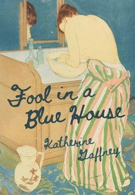 Fool in a Blue House - Katherine Gaffney
